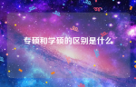 专硕和学硕的区别是什么（考研建议选择专硕还是学硕）